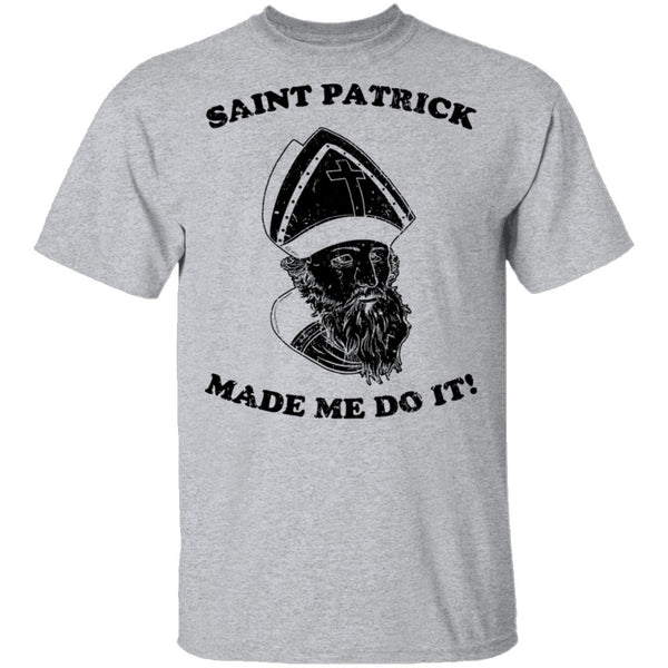 Saint Patrick Made Me Do It T-Shirt CustomCat