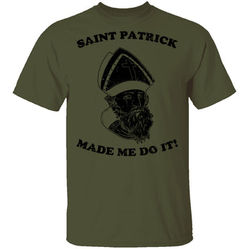 Saint Patrick Made Me Do It T-Shirt CustomCat