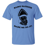 Saint Patrick Made Me Do It T-Shirt CustomCat