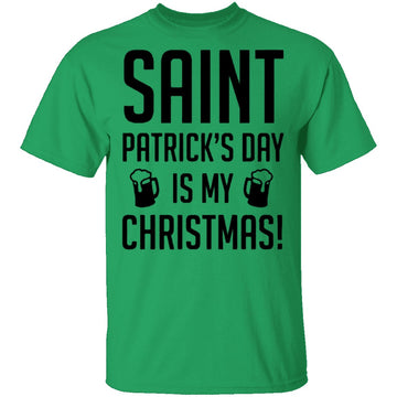 Saint Patrick's Day Is My Christmas T-Shirt CustomCat