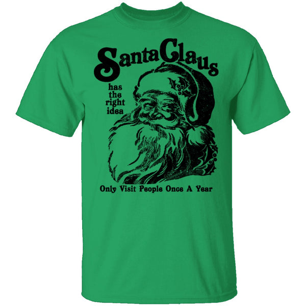 Santa Claus Has The Right Idea Only Visit People Once A Year T-Shirt CustomCat
