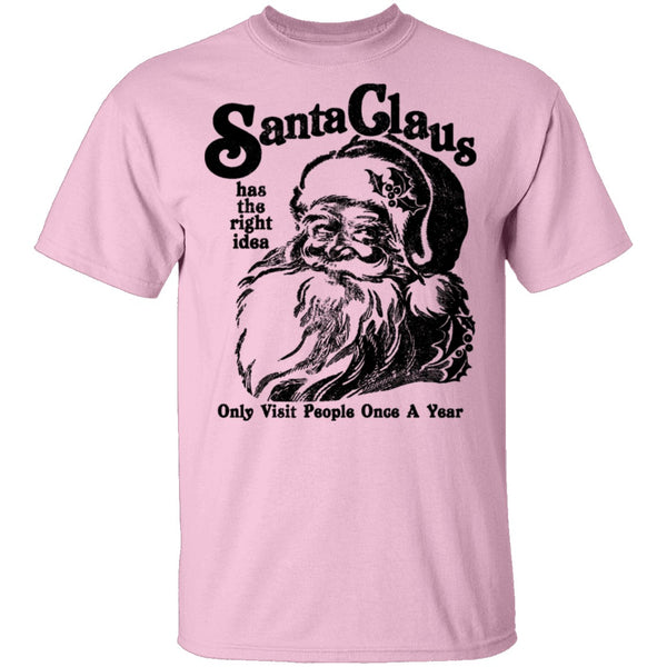 Santa Claus Has The Right Idea Only Visit People Once A Year T-Shirt CustomCat