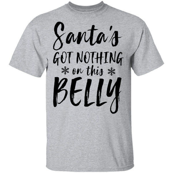 Santa's Got Nothing On This Belly T-Shirt CustomCat