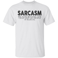 Sarcasm Because Beating The Crap Out Of People Is Illegal T-Shirt
