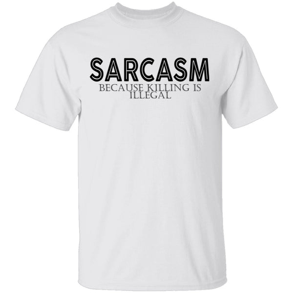 Sarcasm Because Killing Is Illegal T-Shirt CustomCat