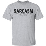 Sarcasm Because Killing Is Illegal T-Shirt CustomCat
