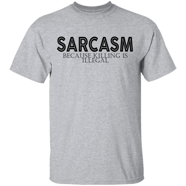 Sarcasm Because Killing Is Illegal T-Shirt CustomCat