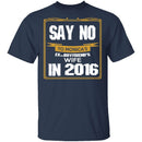 Say No In 2016 T-Shirt CustomCat