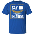 Say No In 2016 T-Shirt CustomCat