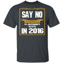 Say No In 2016 T-Shirt CustomCat