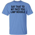 Say That To My Face You Limp Noodle T-Shirt CustomCat