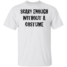 Scary Enough Without A Costume T-Shirt