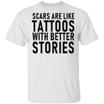 Scars Are Like Tattoos With Better Stories T-Shirt CustomCat