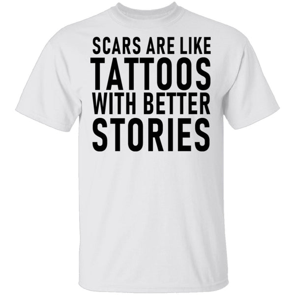 Scars Are Like Tattoos With Better Stories T-Shirt CustomCat