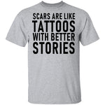 Scars Are Like Tattoos With Better Stories T-Shirt CustomCat