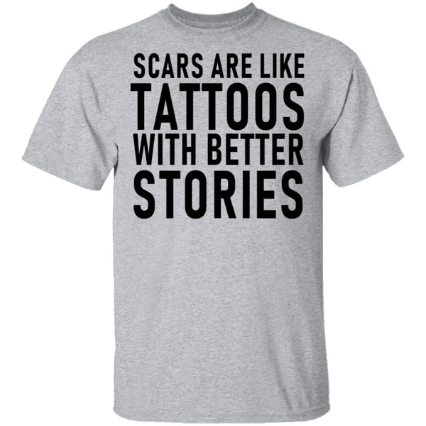 Scars Are Like Tattoos With Better Stories T-Shirt CustomCat