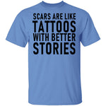 Scars Are Like Tattoos With Better Stories T-Shirt CustomCat