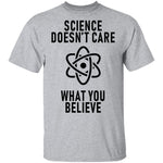 Science Doesn't Care WHat You Believe T-Shirt CustomCat