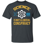 Science Is Not A Liberal Conspiracy T-Shirt CustomCat