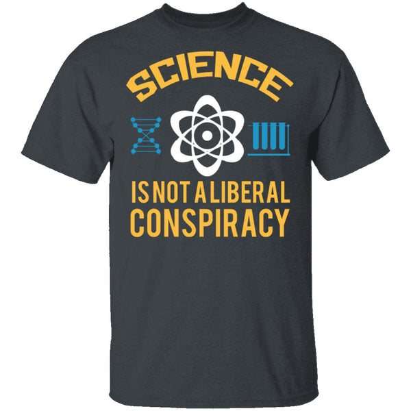 Science Is Not A Liberal Conspiracy T-Shirt CustomCat