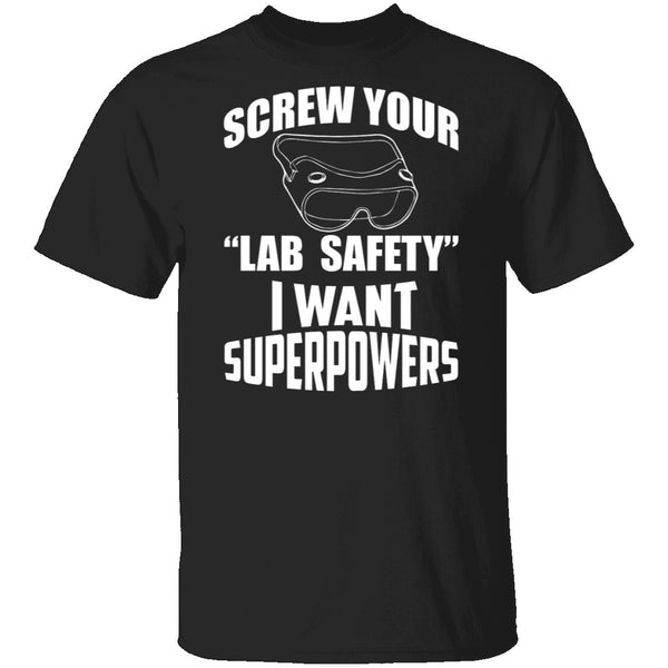 Screw Lab Safety I Want Superpowers T-Shirt CustomCat