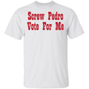 Screw Pedro Vote For Me T-Shirt CustomCat