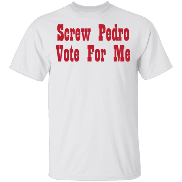 Screw Pedro Vote For Me T-Shirt CustomCat