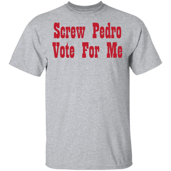 Screw Pedro Vote For Me T-Shirt CustomCat