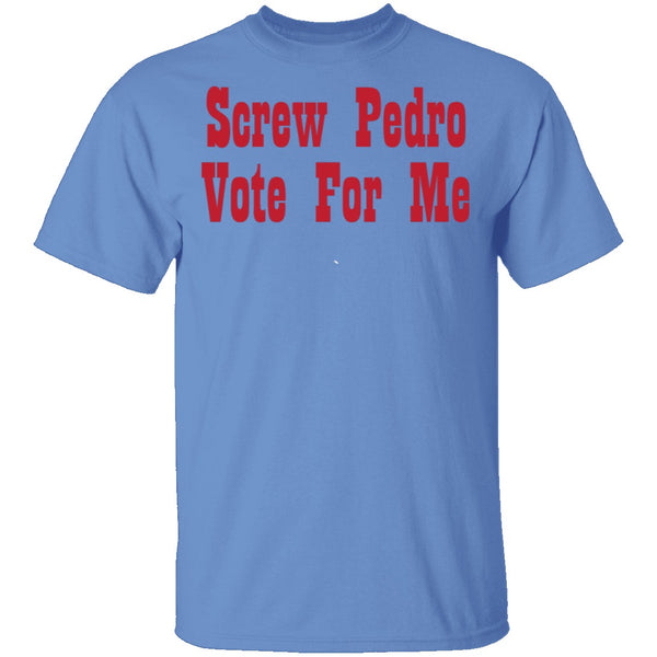 Screw Pedro Vote For Me T-Shirt CustomCat