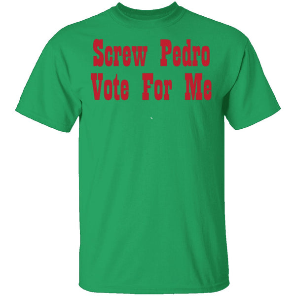 Screw Pedro Vote For Me T-Shirt CustomCat