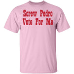 Screw Pedro Vote For Me T-Shirt CustomCat