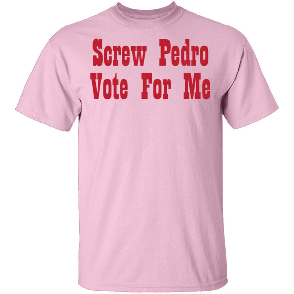 Screw Pedro Vote For Me T-Shirt CustomCat