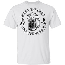 Screw The Cheer Just Give Me Beer T-Shirt