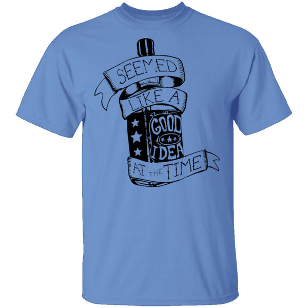 Seemes Like A Good Idea At The Time T-Shirt CustomCat