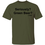 Seriously Green Beer T-Shirt CustomCat