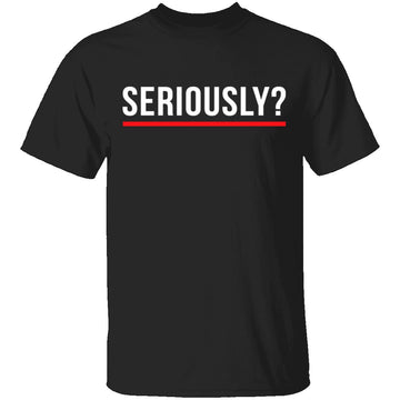 Seriously T-Shirt CustomCat