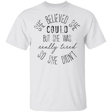 She Believe She Could But The Was Really Tired So She Didn't T-Shirt