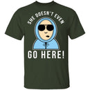 She Doesn't Even Go Here T-Shirt CustomCat