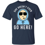 She Doesn't Even Go Here T-Shirt CustomCat