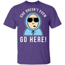 She Doesn't Even Go Here T-Shirt CustomCat