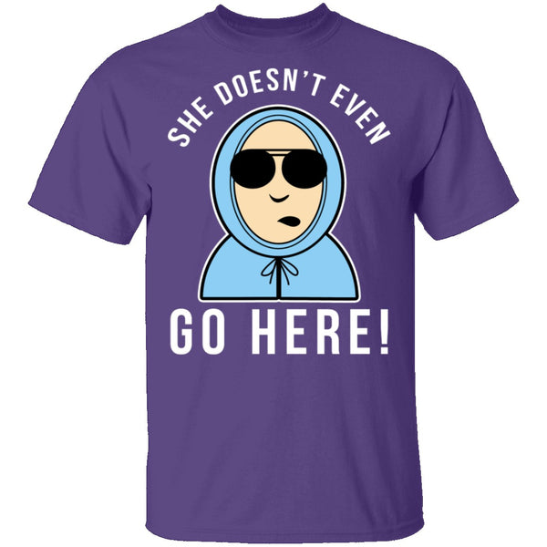 She Doesn't Even Go Here T-Shirt CustomCat