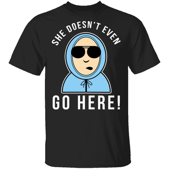 She Doesn't Even Go Here T-Shirt CustomCat