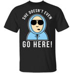 She Doesn't Even Go Here T-Shirt CustomCat