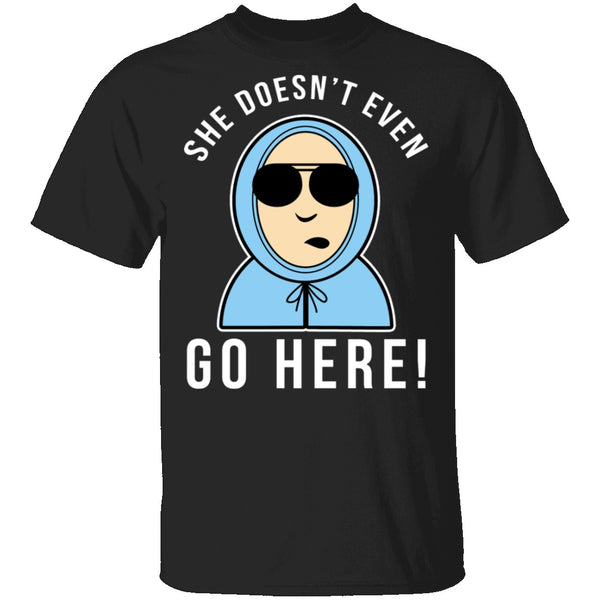 She Doesn't Even Go Here T-Shirt CustomCat