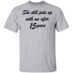 She Still Puts Up With Me After 15 Years T-Shirt CustomCat