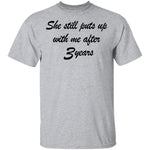 She Still Puts Up With Me After 3 Years T-Shirt CustomCat