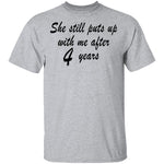 She Still Puts Up With Me After 4 Years T-Shirt CustomCat