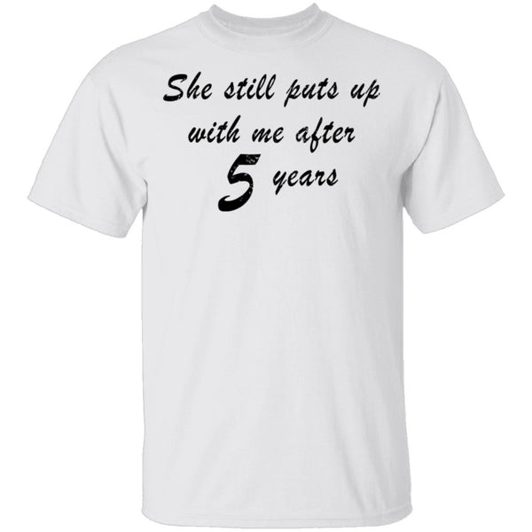 She Still Puts Up With Me After 5 Years T-Shirt CustomCat