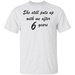 She Still Puts Up With Me After 6 Years T-Shirt CustomCat