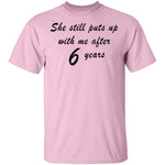 She Still Puts Up With Me After 6 Years T-Shirt CustomCat